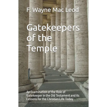 Gatekeepers of the Temple: An Examination of the Role of Gatekeeper in the Old Testament and its Lessons for the Christian Life Today