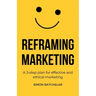 Reframing Marketing: A 3-step plan for effective and ethical marketing