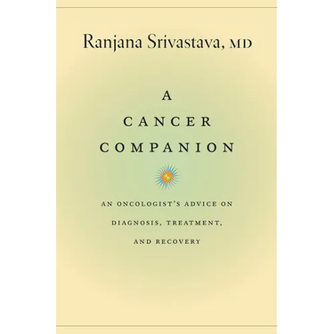 A Cancer Companion: An Oncologist's Advice on Diagnosis, Treatment, and Recovery