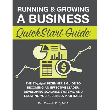 Running & Growing a Business QuickStart Guide: The Simplified Beginner's Guide to Becoming an Effective Leader, Developing Scalable Systems and Growin