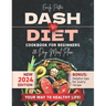 NEW Dash Diet Cookbook for Beginners: Your Complete Solution for Normalizing Blood Pressure with Easy & Delicious Low Sodium Recipes