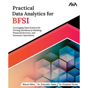 Practical Data Analytics for BFSI: Leveraging Data Science for Driving Decisions in Banking, Financial Services, and Insurance Operations