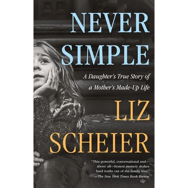 Never Simple: A Daughter's True Story of a Mother's Made-Up Life