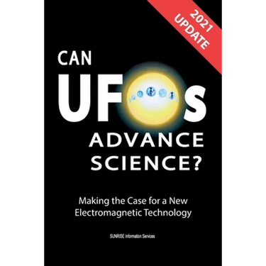 Can UFOs Advance Science? (U.S. English) UPDATE 2021: Making the Case for a New Electromagnetic Technology