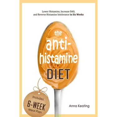 The AntiHistamine Diet: Lower Histamine, Increase DAO, and Reverse Histamine Intolerance in Six Weeks