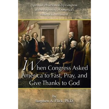 When Congress Asked America to Fast, Pray, and Give Thanks to God: Spiritual Observances by Congress at the Beginning of America's Federal Government
