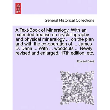 A Text-Book of Mineralogy. With an extended treatise on crystallography and physical mineralogy ... on the plan and with the co-operation of ... James