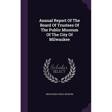 Annual Report Of The Board Of Trustees Of The Public Museum Of The City Of Milwaukee