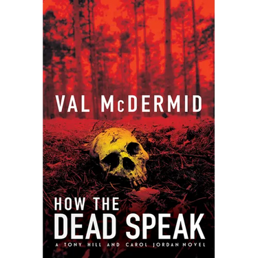 How the Dead Speak: A Tony Hill and Carol Jordan Thriller