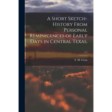 A Short Sketch-history From Personal Reminicences of Early Days in Central Texas; c.1
