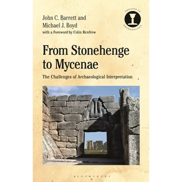 From Stonehenge to Mycenae: The Challenges of Archaeological Interpretation