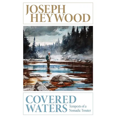 Covered Waters: Tempests of a Nomadic Trouter