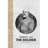 Robert E. Lee: The Soldier