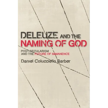 Deleuze and the Naming of God: Post-Secularism and the Future of Immanence