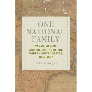 One National Family: Texas, Mexico, and the Making of the Modern United States, 1820-1867