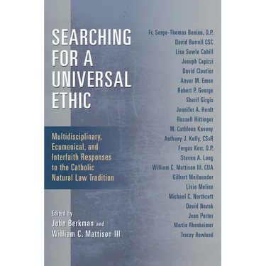 Searching for a Universal Ethic: Multidisciplinary, Ecumenical, and Interfaith Responses to the Catholic Natural Law Tradition