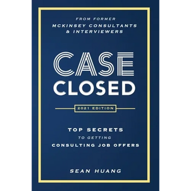 Case Closed: Top Secrets from Former McKinsey Consultants & Interviewers to Getting Consulting Job Offers