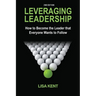 Leveraging Leadership: How to Become the Leader That Everyone Wants to Follow