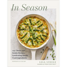 In Season: 125+ Sweet and Savory Recipes Celebrating Simple, Fresh Ingredients (a Cookbook)