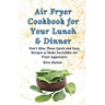 Air Fryer Cookbook for Your Lunch & Dinner: Don't Miss These Quick and Easy Recipes to Make Incredible Air Fryer Appetizers
