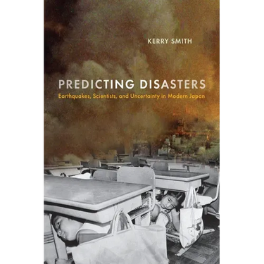 Predicting Disasters: Earthquakes, Scientists, and Uncertainty in Modern Japan