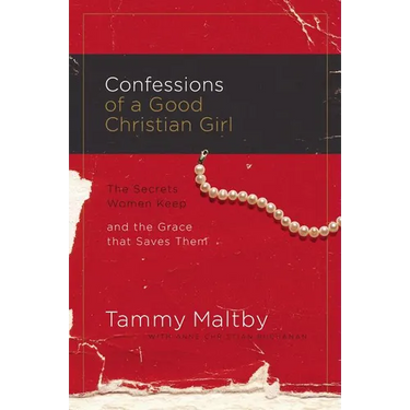 The Confessions of a Good Christian Girl: The Secrets Women Keep and the Grace That Saves Them