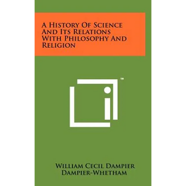 A History Of Science And Its Relations With Philosophy And Religion