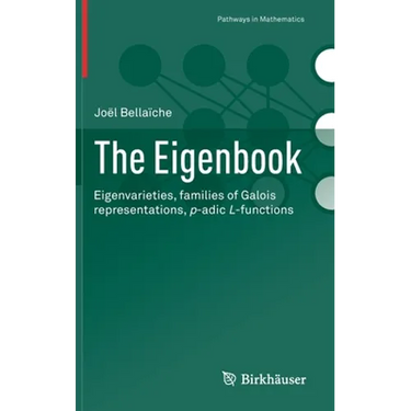 The Eigenbook: Eigenvarieties, Families of Galois Representations, P-Adic L-Functions