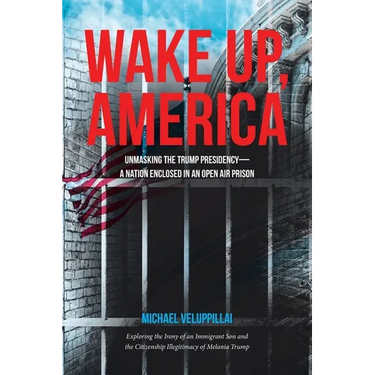 Wake Up, America: Unmasking the Trump Presidency--A Nation Enclosed in an Open Air Prison: Exploring the Irony of an Immigrant Son and t