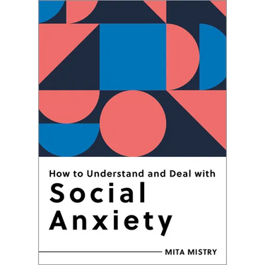 How to Understand and Deal with Social Anxiety: Everything You Need to Know