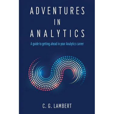 Adventures in Analytics: A Guide to Getting Ahead in Your Analytics Career