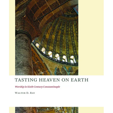 Tasting Heaven on Earth: Worship in Sixth-Century Constantinople