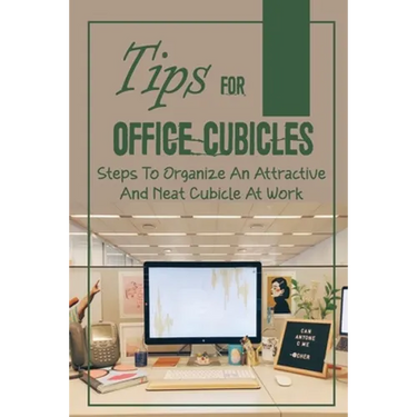 Tips For Office Cubicles: Steps To Organize An Attractive And Neat Cubicle At Work: Cubicle Etiquette