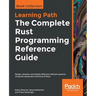 The Complete Rust Programming Reference Guide: Design, develop, and deploy effective software systems using the advanced constructs of Rust