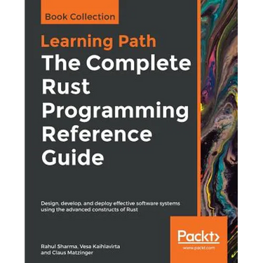 The Complete Rust Programming Reference Guide: Design, develop, and deploy effective software systems using the advanced constructs of Rust
