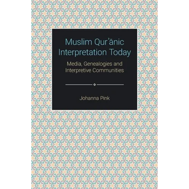 Muslim Qur'anic Interpretation Today: Media, Genealogies and Interpretive Communities