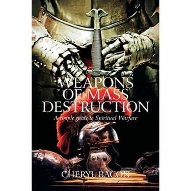 Weapons of Mass Destruction: A Simple Guide to Spiritual Warfare