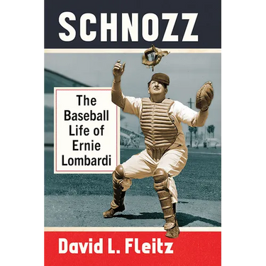 Schnozz: The Baseball Life of Ernie Lombardi
