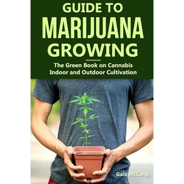Guide to Marijuana Growing: The Green Book on Cannabis Indoor and Outdoor Cultivation