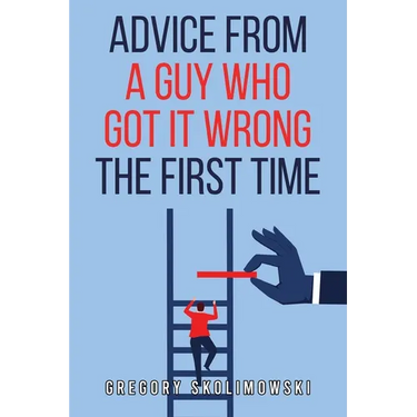 Advice from a Guy who Got it Wrong the First Time