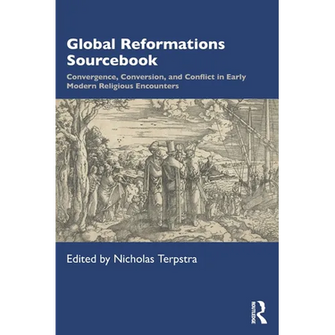 Global Reformations Sourcebook: Convergence, Conversion, and Conflict in Early Modern Religious Encounters