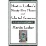 Martin Luther's Ninety-Five Theses and Selected Sermons: A Foundational Work of the Protestant Reformation