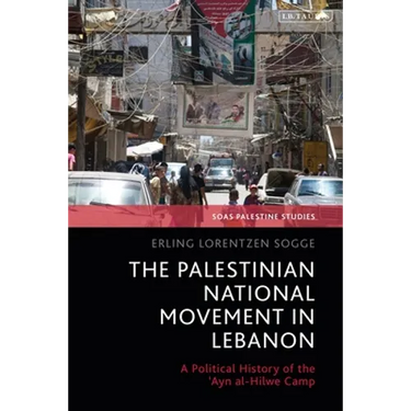 The Palestinian National Movement in Lebanon: A Political History of the 'Ayn Al-Hilwe Camp