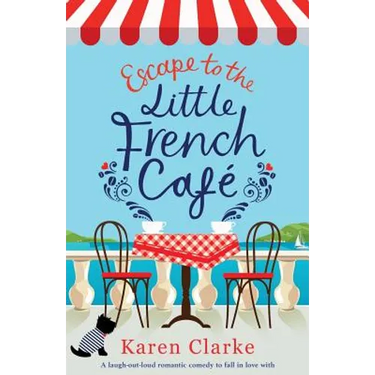 Escape to the Little French Cafe: A laugh out loud romantic comedy to fall in love with