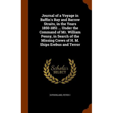 Journal of a Voyage in Baffin's Bay and Barrow Straits, in the Years 1850-1851 ... Under the Command of Mr. William Penny, in Search of the Missing Cr
