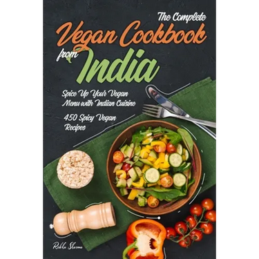 The Complete Vegan Cookbook from India: Spice Up Your Vegan Menu with Indian Cuisine: 450 Spicy Vegan Recipes