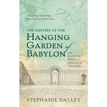 The Mystery of the Hanging Garden of Babylon: An Elusive World Wonder Traced