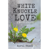 White Knuckle Love: A Memoir of Holding