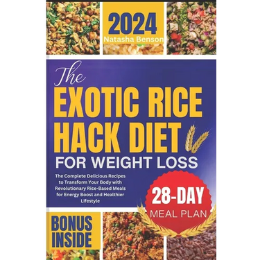 The Exotic Rice Hack Diet for Weight loss: The Complete Delicious Recipes to Transform Your Body with Revolutionary Rice-Based Meals for Energy Boost