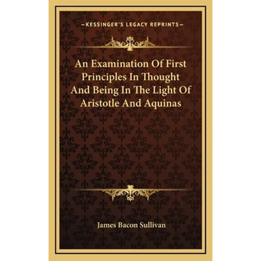 An Examination Of First Principles In Thought And Being In The Light Of Aristotle And Aquinas